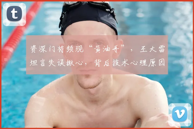 资深门将频现“黄油手”，王大雷坦言失误揪心，背后技术心理原因深度解析